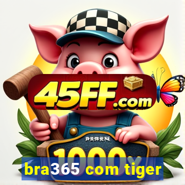 bra365 com tiger